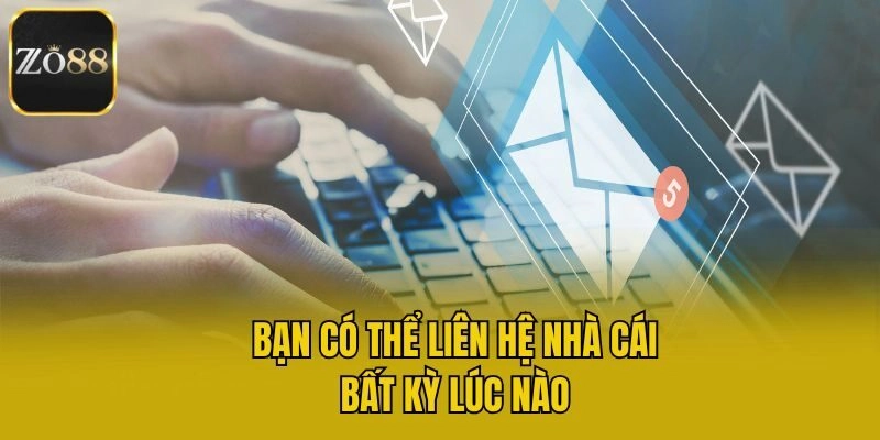 Bạn có thể liên hệ nhà cái bất kỳ lúc nào