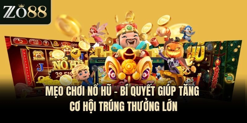 Mẹo Chơi Nổ Hũ - Bí Quyết Giúp Tăng Cơ Hội Trúng Thưởng Lớn