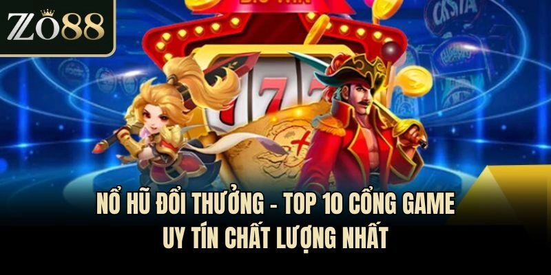 Nổ Hũ Đổi Thưởng - Top 10 Cổng Game Uy Tín Chất Lượng Nhất